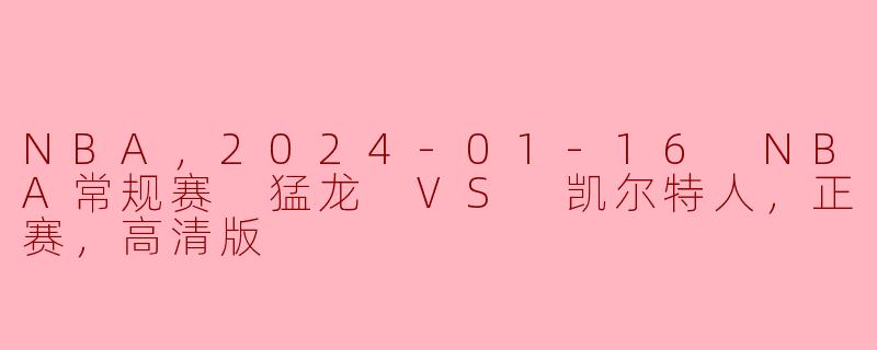 NBA，2024-01-16 NBA常规赛 猛龙 VS 凯尔特人，正赛，高清版